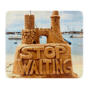 Stop Waiting, Sand Castle Beach, Motivational Cutting Board