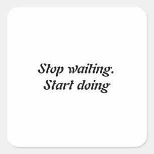 Stop waiting. Start doing Square Sticker