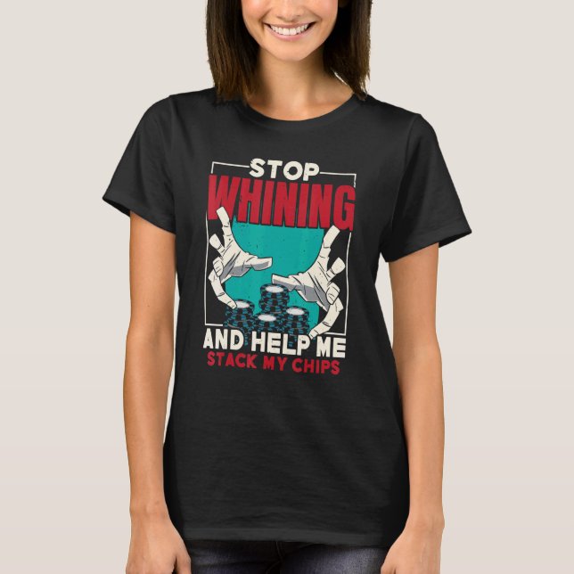 Stop Whining And Help Me Stack My Chips Poker Casi T-Shirt (Front)