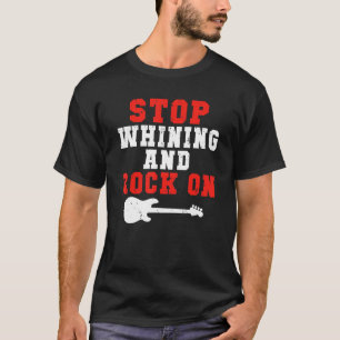 Stop whining and Rock on Rock and Roll Rocker T-Shirt