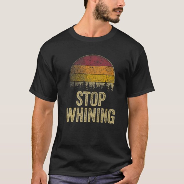 Stop Whining Funny Sayings Sarcastic Humour Gag Gi T-Shirt (Front)