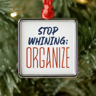 Stop Whining; ORGANIZE - Pro-Union, Workers' Right Metal Tree Decoration