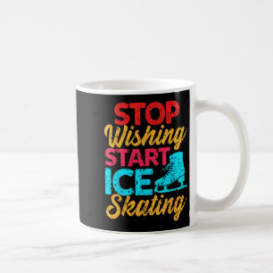 Stop Wishing And Start Rink Gliding Today  Coffee Mug