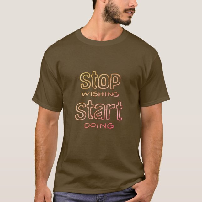 Stop Wishing Start Doing T-Shirt (Front)