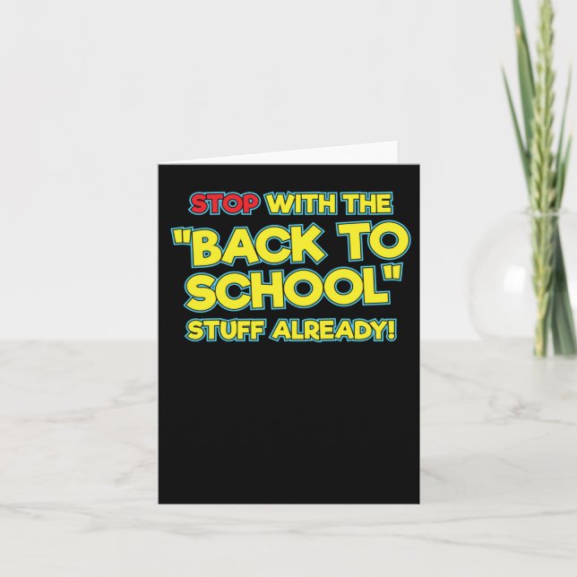 Stop With The Back To School Stuff Already  Card (Front)