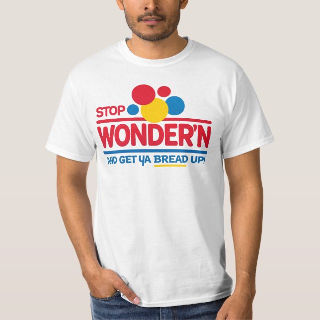 Stop Wonderin’ Get Your Bread Up T-Shirt (Front)