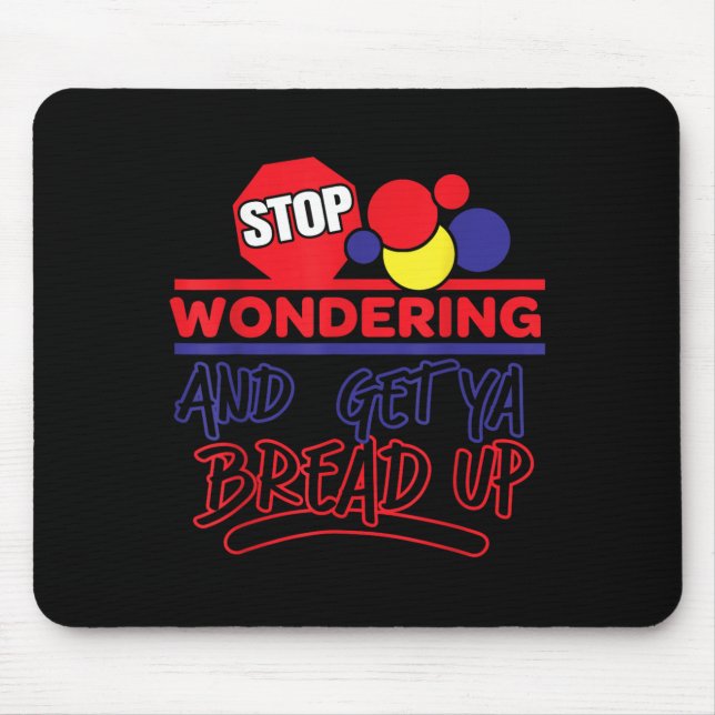 Stop Wondering And Get Ya Bread Up Funny Retro  Mouse Mat (Front)