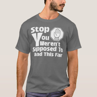 Stop You Weren’t Supposed To Read This Far T-Shirt