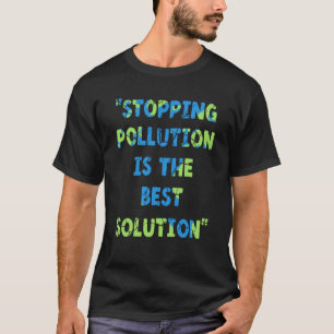 Stopping Pollution Is The Best Solution Earth Day T-Shirt