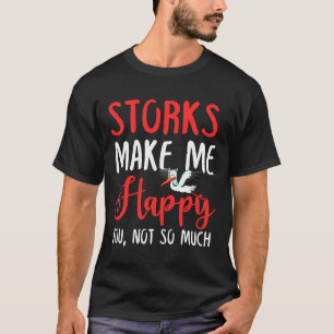 Storks Make Me Happy You, Not So Much T-Shirt