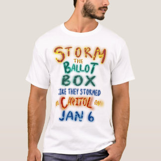 Storm the Ballot Box Like They Did The Capitol On T-Shirt