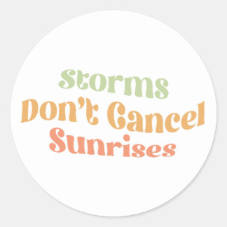 Storms Don't Cancel Sunrises Classic Round Sticker