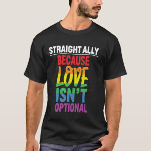 Straight Ally Because Love Isn't Optional T-Shirt