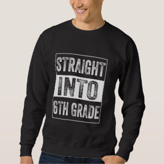 Straight Into 6th grade Sixth Grade Back To School Sweatshirt