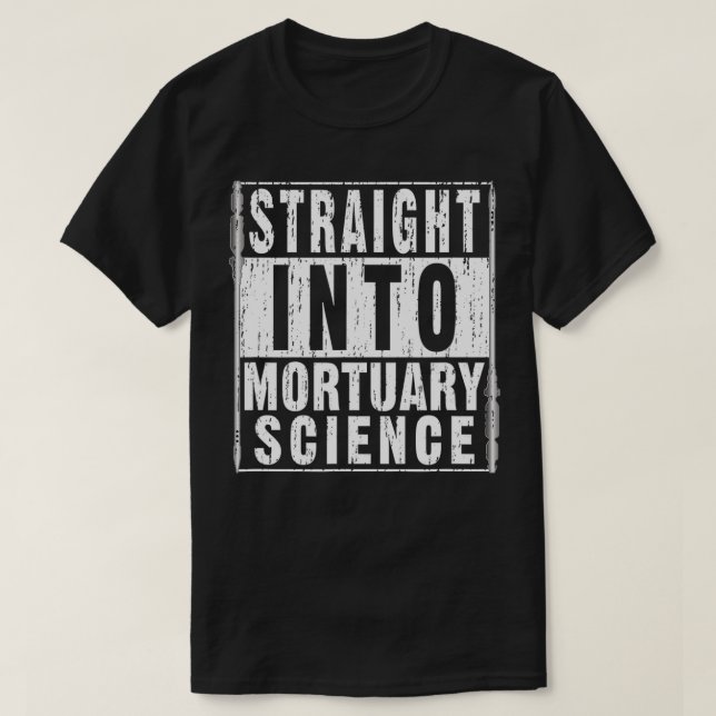 Straight Into Mortuary Science Future Mortician  T-Shirt (Design Front)