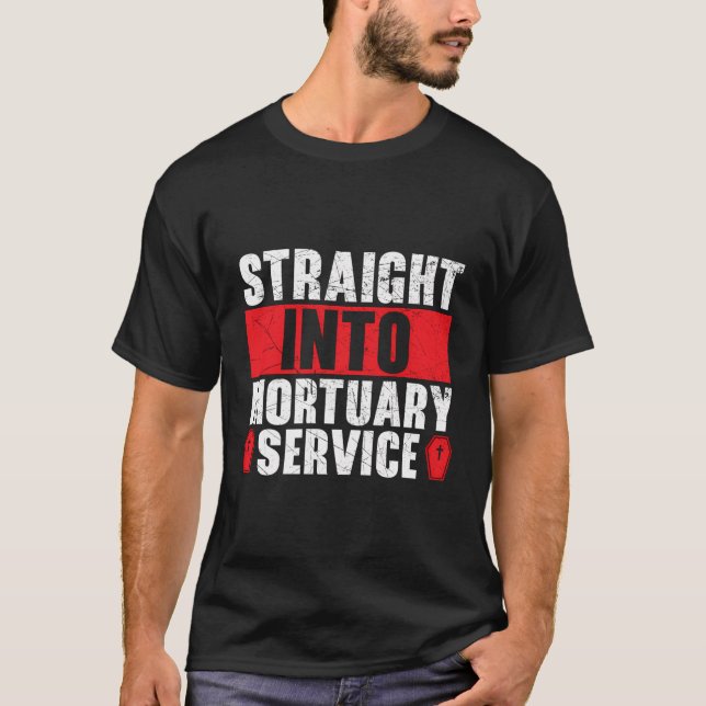 Straight Into Mortuary Science Mortuary Funny Emba T-Shirt (Front)
