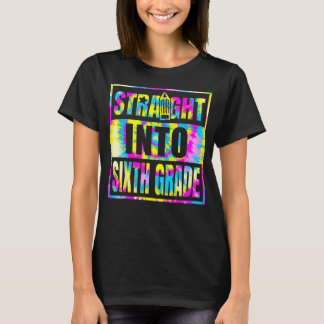 Straight Into Sixth Grade Tie Dye Student Back To T-Shirt