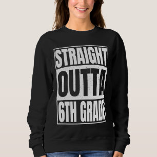 Straight Outta 6th Grade Class Of School Sixth Gra Sweatshirt