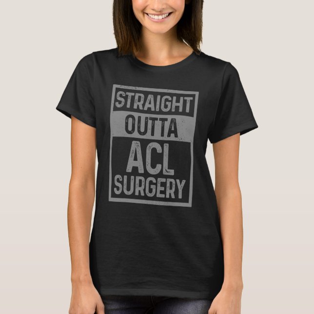 Straight Outta Acl Surgery Knee Recovery Get Well  T-Shirt (Front)
