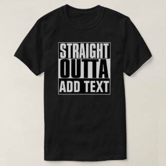 STRAIGHT OUTTA ADD TEXT T-SHIRT