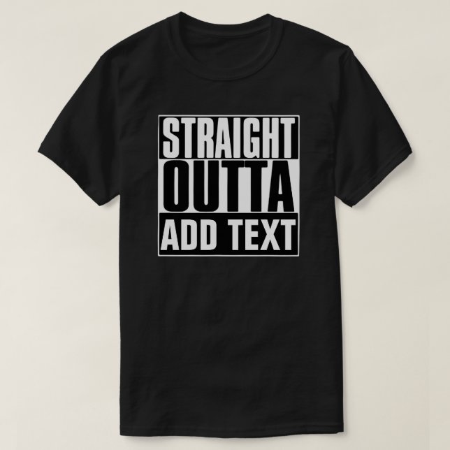 STRAIGHT OUTTA ADD TEXT T-SHIRT (Design Front)