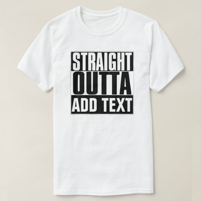 STRAIGHT OUTTA ADD TEXT T-SHIRT (Design Front)