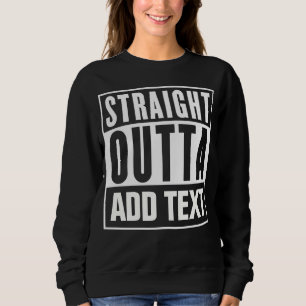 Straight Outta - Add Your Own Text Here Sweatshirt