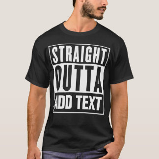Straight Outta - Add Your Own Text Here T-Shirt