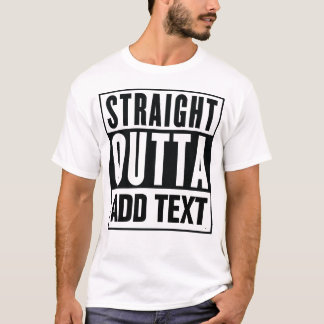 Straight Outta - Add Your Own Text Here T-Shirt