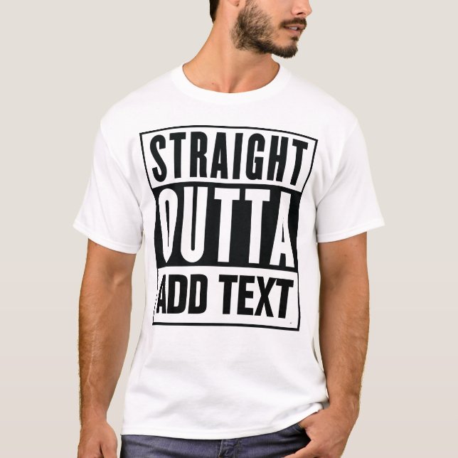 Straight Outta - Add Your Own Text Here T-Shirt (Front)