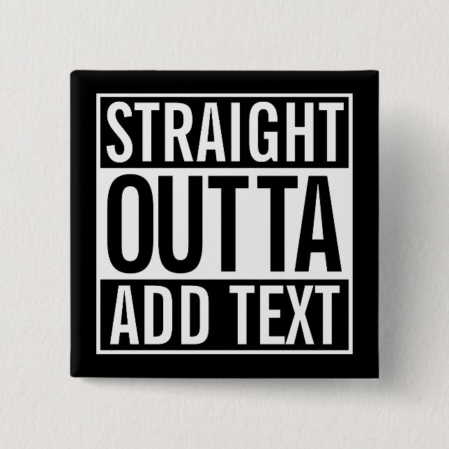 STRAIGHT OUTTA ... ADD YOUR TEXT CUSTOMIZABLE MEME 15 CM SQUARE BADGE (Front)
