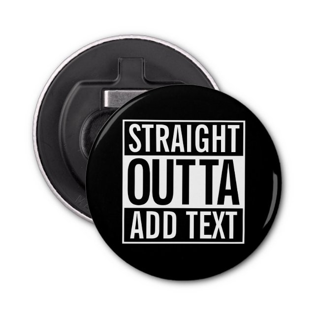 STRAIGHT OUTTA ... ADD YOUR TEXT CUSTOMIZABLE MEME BOTTLE OPENER (Front)