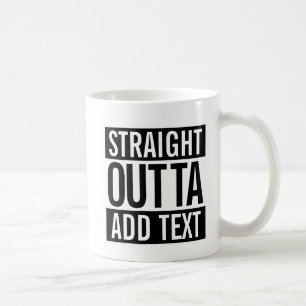 STRAIGHT OUTTA ... ADD YOUR TEXT CUSTOMIZABLE MEME COFFEE MUG