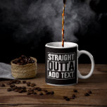 STRAIGHT OUTTA - add your text here/create own Coffee Mug<br><div class="desc">STRAIGHT OUTTA - add your text here/create own</div>