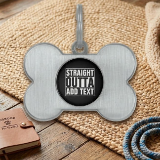 STRAIGHT OUTTA - add your text here/create own Pet ID Tag