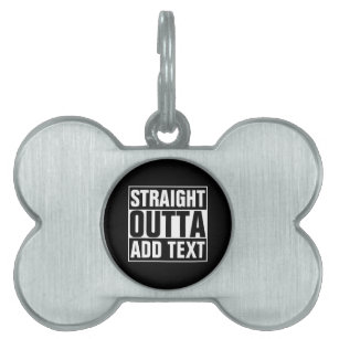 STRAIGHT OUTTA - add your text here/create own Pet ID Tag