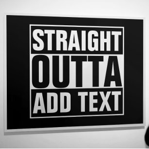 STRAIGHT OUTTA - add your text here/create own Poster