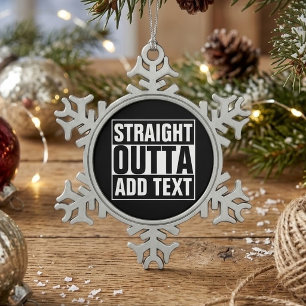 STRAIGHT OUTTA - add your text here/create own Snowflake Pewter Christmas Ornament