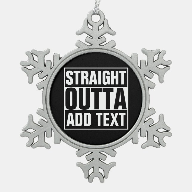 STRAIGHT OUTTA - add your text here/create own Snowflake Pewter Christmas Ornament (Front)