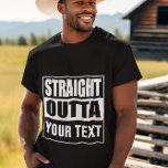 STRAIGHT OUTTA - add your text here/create own T-Shirt<br><div class="desc">STRAIGHT OUTTA YOUR TEXT</div>