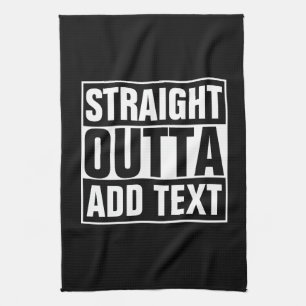 STRAIGHT OUTTA - add your text here/create own Tea Towel