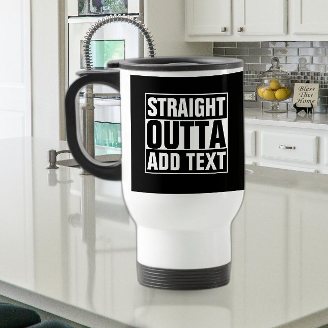 STRAIGHT OUTTA - add your text here/create own Travel Mug (Creator Uploaded)