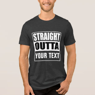 STRAIGHT OUTTA - add your text here/create own Tri-Blend Shirt