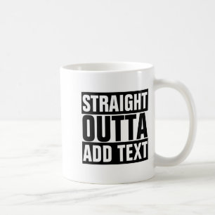 Straight Outta Add Your Text Here Own  Coffee Mug