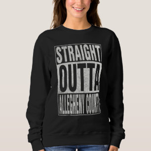 STRAIGHT OUTTA ALLEGHENY COUNTY Cool Home Quote Sweatshirt