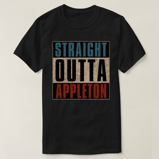 Straight Outta Appleton Wisconsin WI T-Shirt (Design Front)