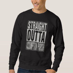 STRAIGHT OUTTA ASSUMPTION PARISH Cool Home Quote Sweatshirt