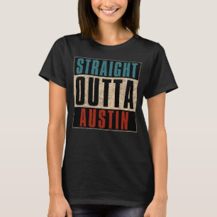 Straight Outta Austin Texas TX USA T-Shirt