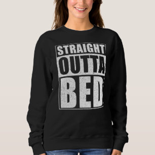 Straight Outta Bed Bed Sweatshirt