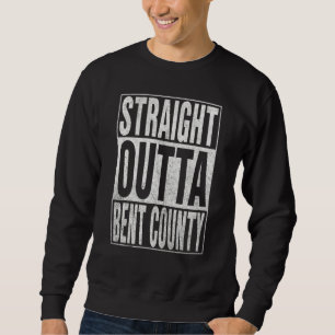 STRAIGHT OUTTA BENT COUNTY Cool Home Quote Sweatshirt